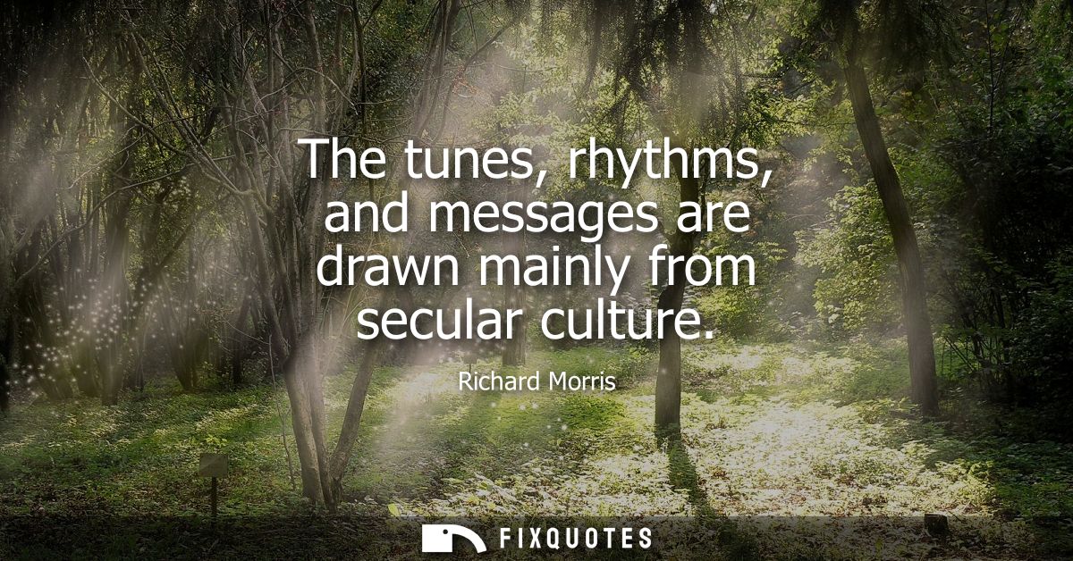 The tunes, rhythms, and messages are drawn mainly from secular culture