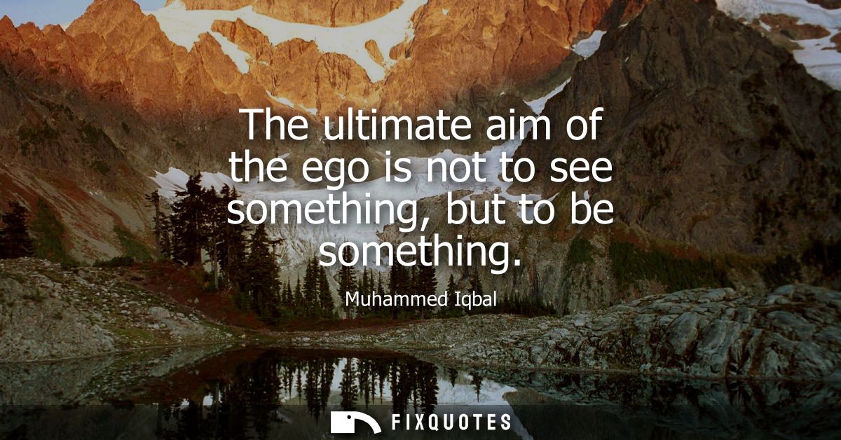 The ultimate aim of the ego is not to see something, but to be something