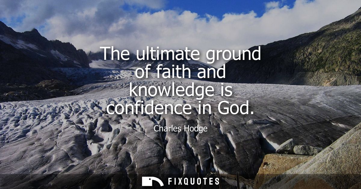 The ultimate ground of faith and knowledge is confidence in God