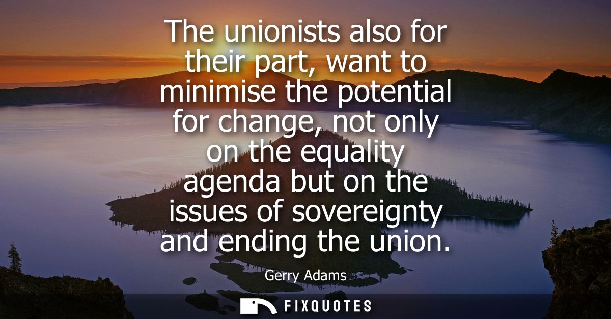 The unionists also for their part, want to minimise the potential for change, not only on the equality agenda but on the
