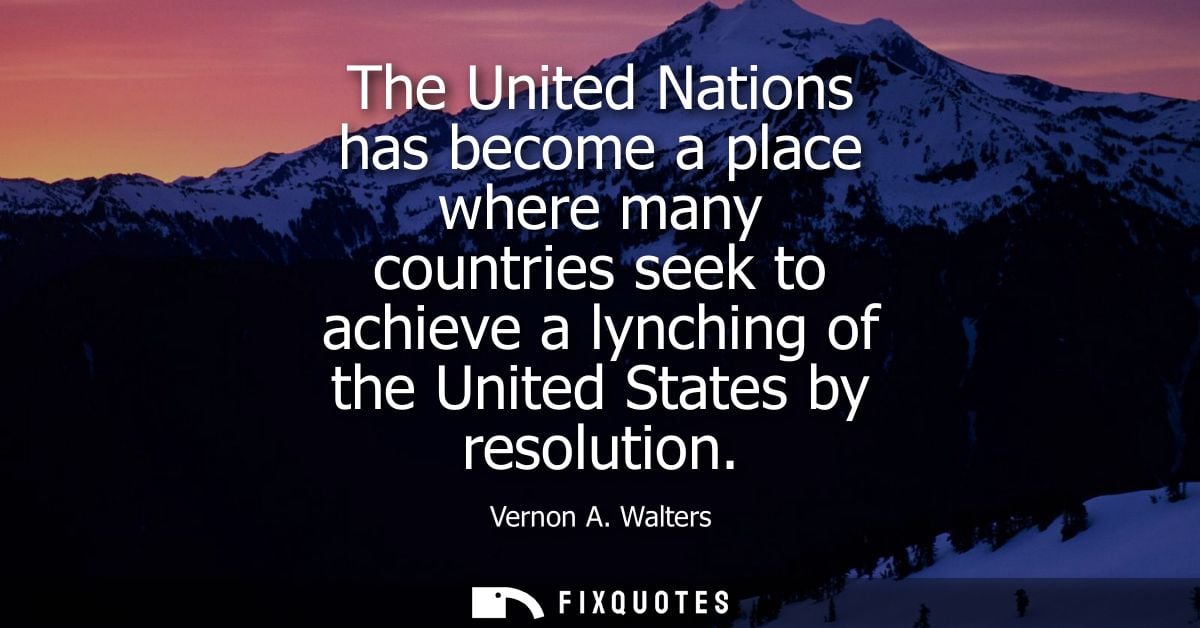 The United Nations has become a place where many countries seek to achieve a lynching of the United States by resolution