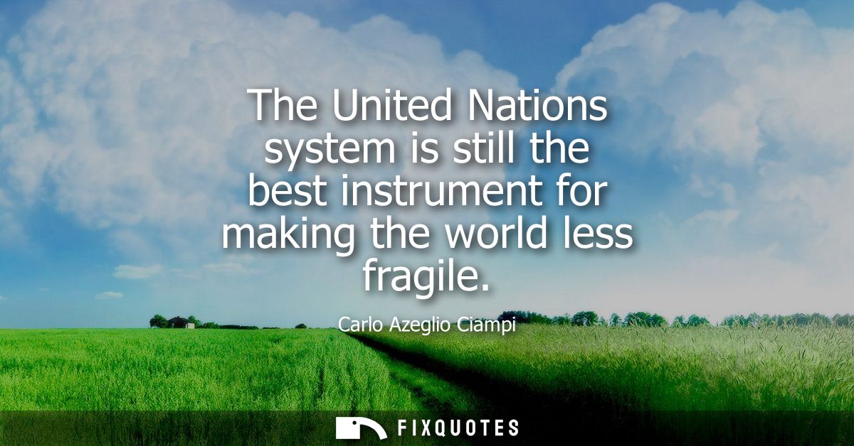 The United Nations system is still the best instrument for making the world less fragile