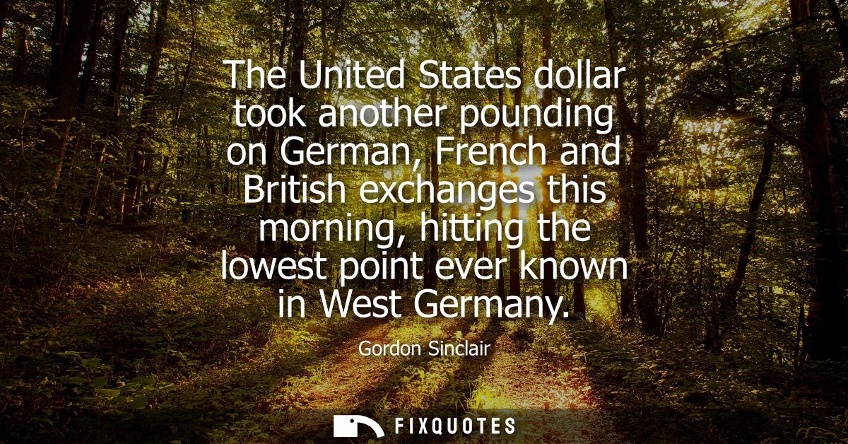 The United States dollar took another pounding on German, French and British exchanges this morning, hitting the lowest 