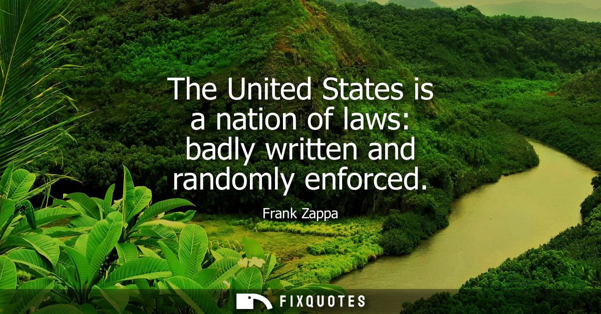The United States is a nation of laws: badly written and randomly enforced