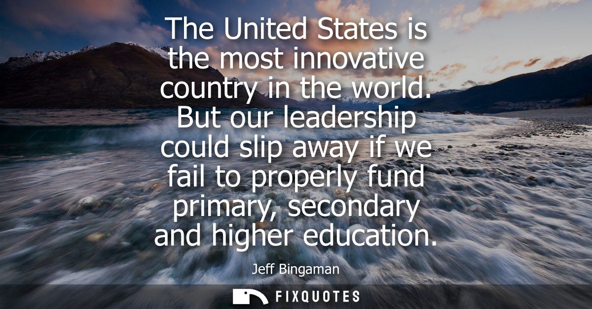 The United States is the most innovative country in the world. But our leadership could slip away if we fail to properly