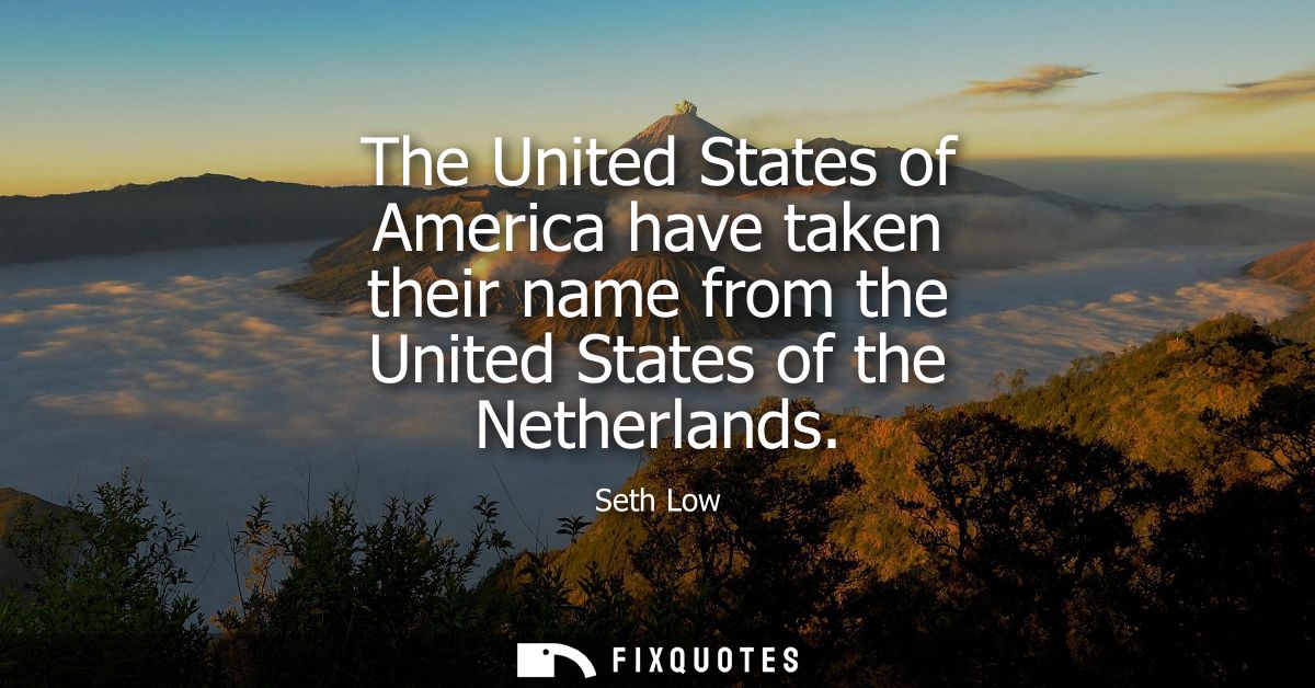The United States of America have taken their name from the United States of the Netherlands