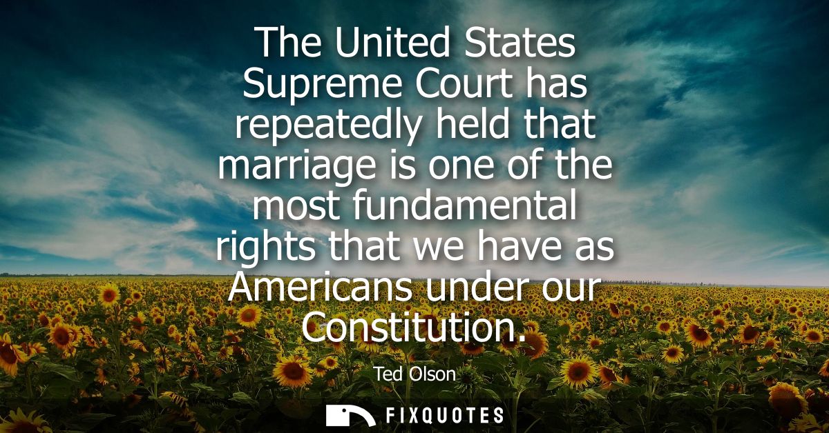 The United States Supreme Court has repeatedly held that marriage is one of the most fundamental rights that we have as 