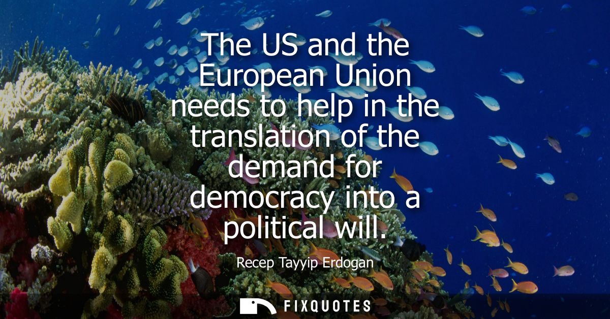 The US and the European Union needs to help in the translation of the demand for democracy into a political will