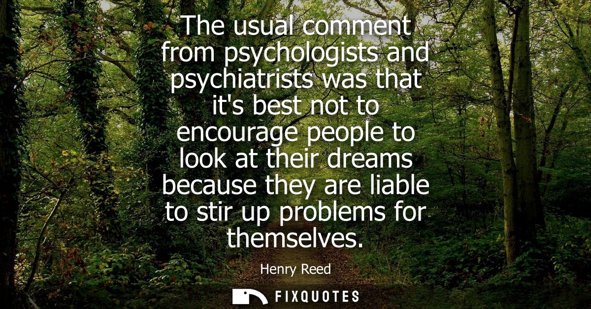 The usual comment from psychologists and psychiatrists was that its best not to encourage people to look at their dreams