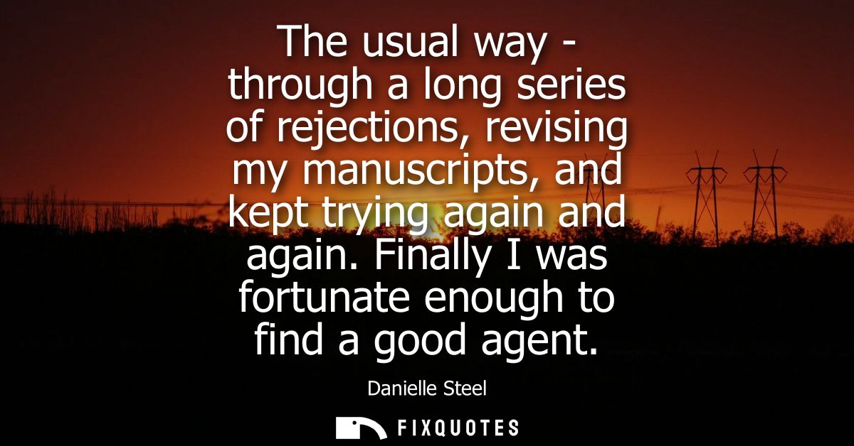 The usual way - through a long series of rejections, revising my manuscripts, and kept trying again and again.