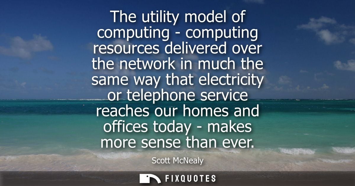 The utility model of computing - computing resources delivered over the network in much the same way that electricity or