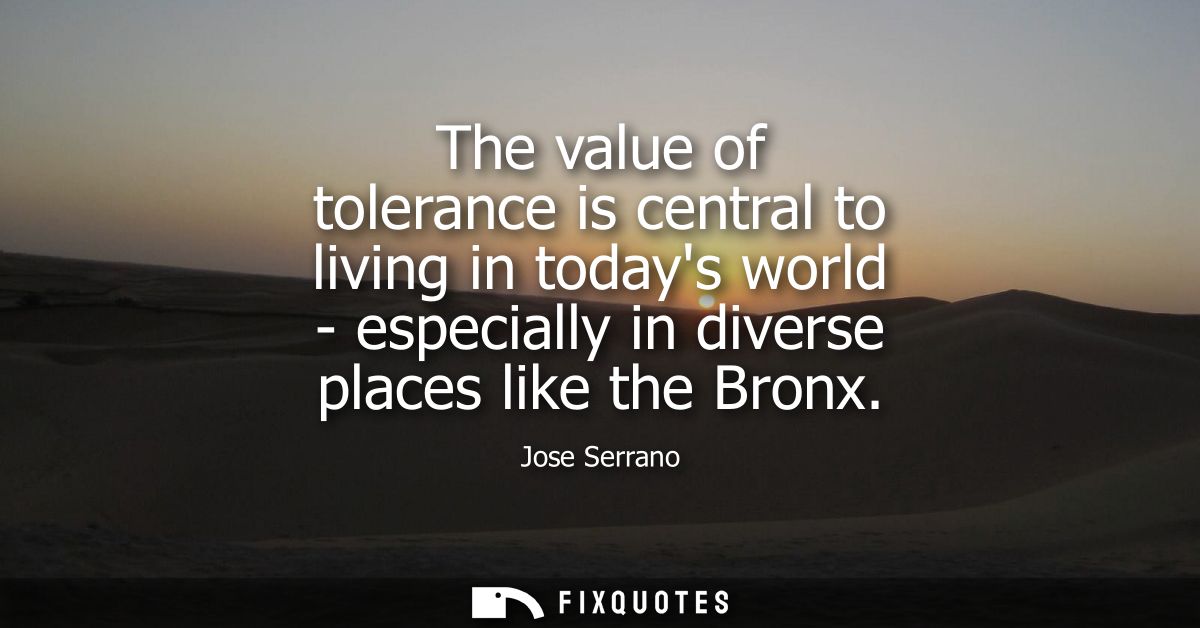 The value of tolerance is central to living in todays world - especially in diverse places like the Bronx
