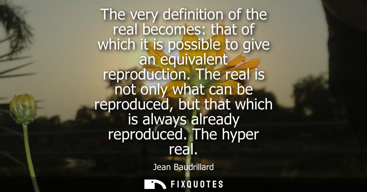 The very definition of the real becomes: that of which it is possible to give an equivalent reproduction.