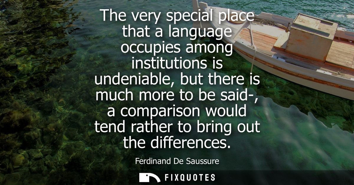 The very special place that a language occupies among institutions is undeniable, but there is much more to be said-, a 