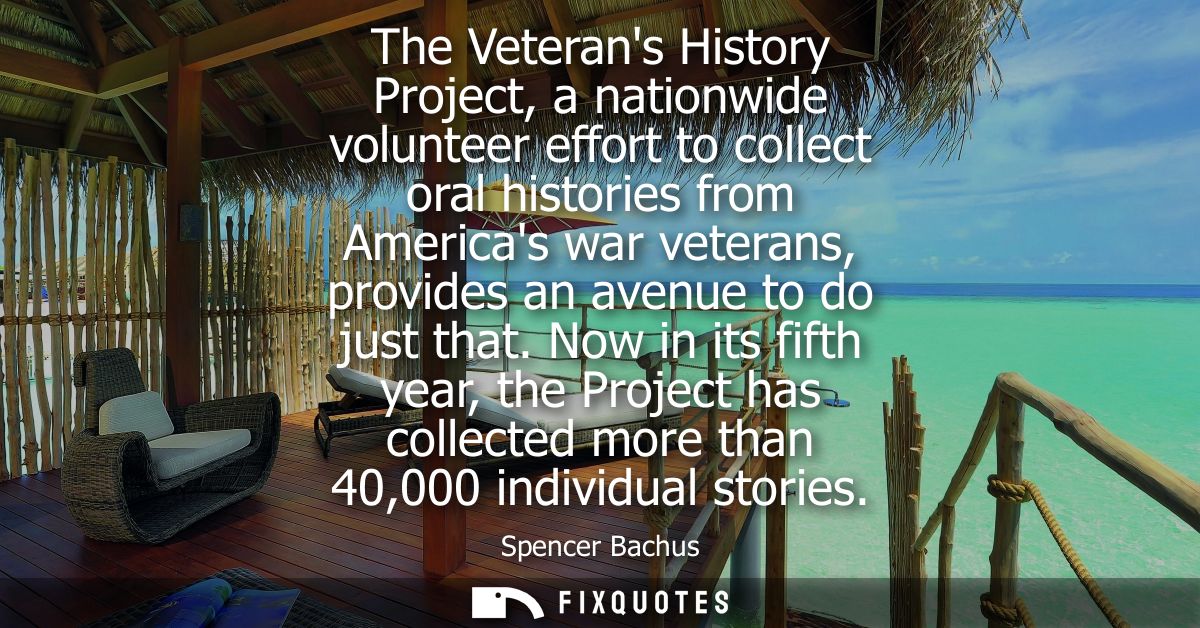 The Veterans History Project, a nationwide volunteer effort to collect oral histories from Americas war veterans, provid