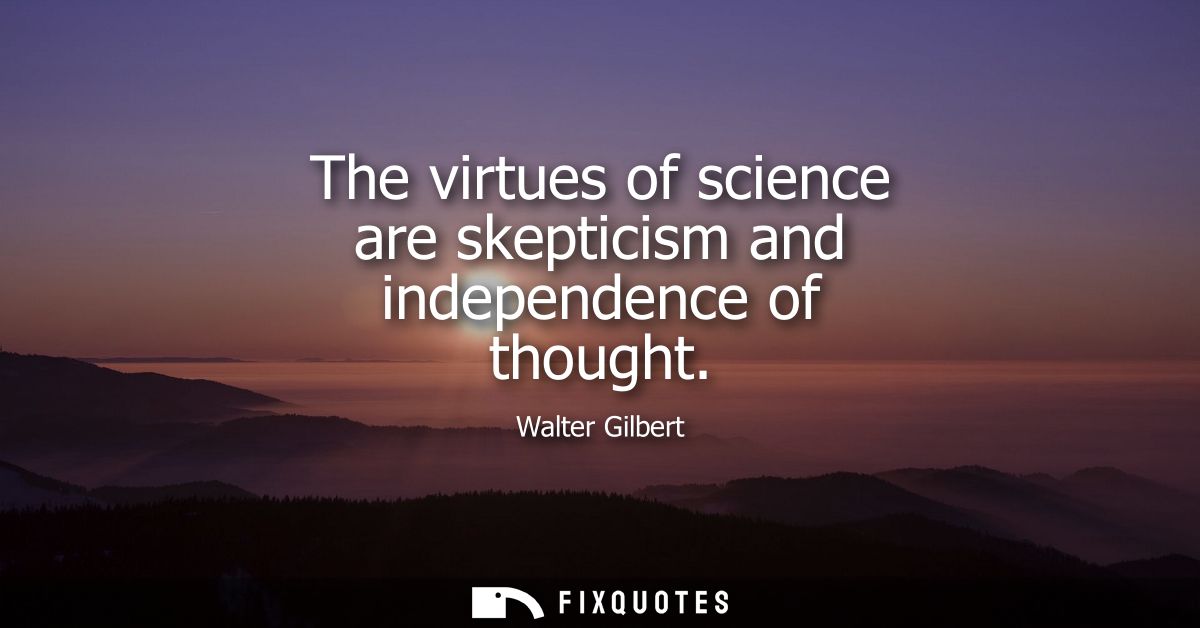 The virtues of science are skepticism and independence of thought