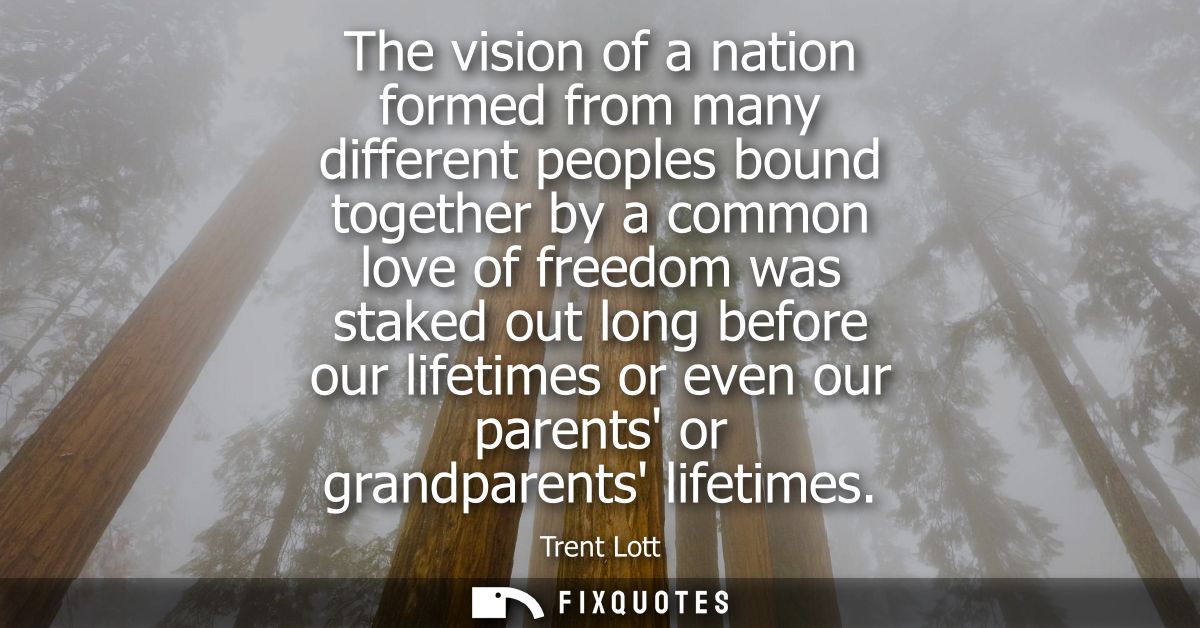 The vision of a nation formed from many different peoples bound together by a common love of freedom was staked out long
