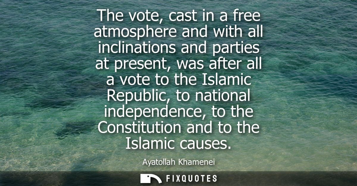The vote, cast in a free atmosphere and with all inclinations and parties at present, was after all a vote to the Islami