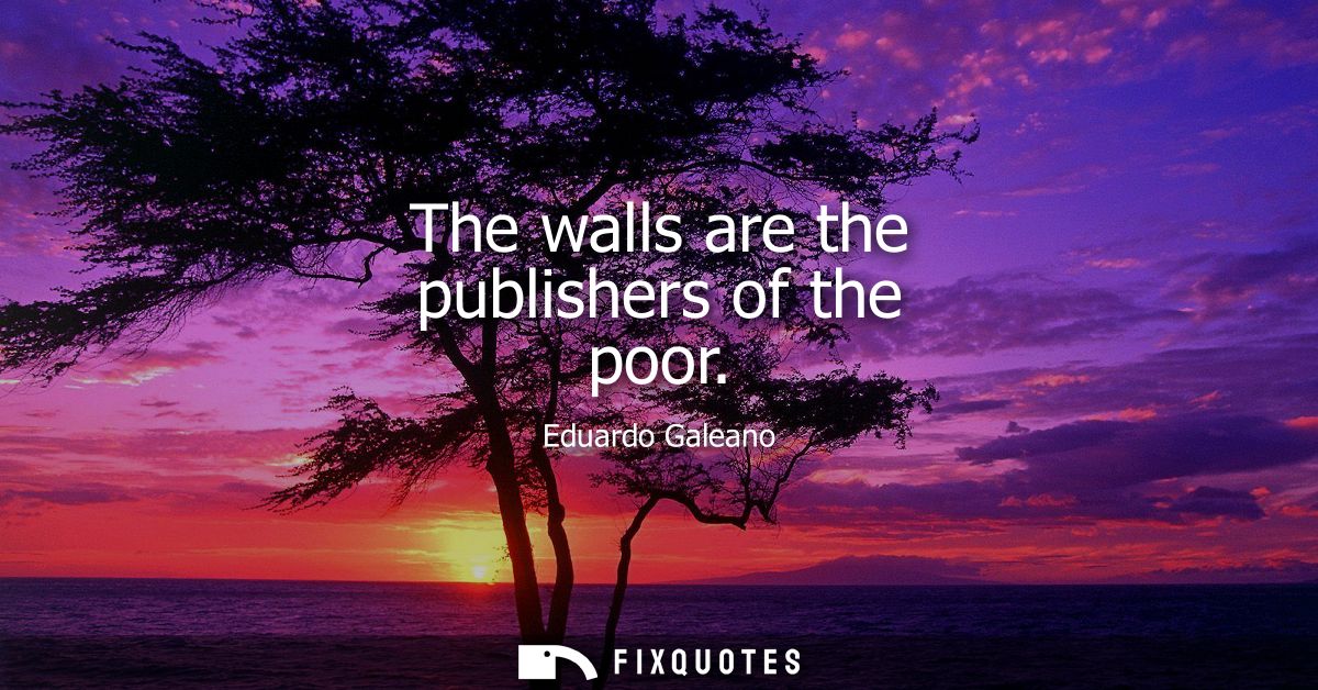 The walls are the publishers of the poor