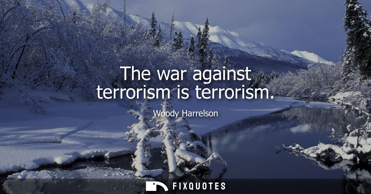 The war against terrorism is terrorism