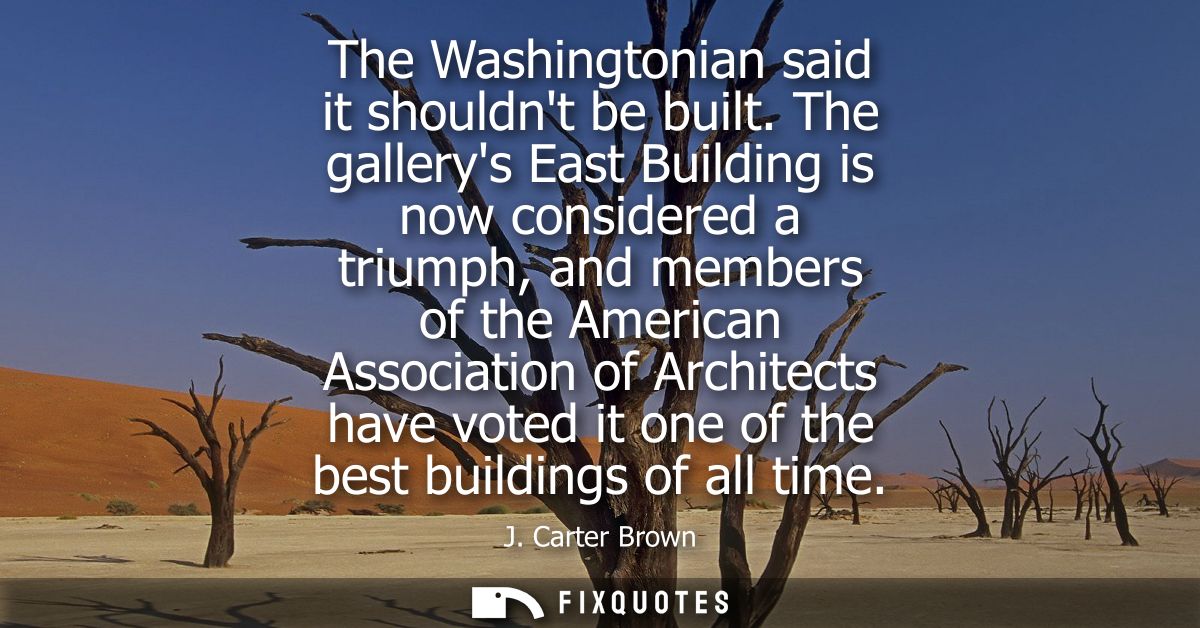 The Washingtonian said it shouldnt be built. The gallerys East Building is now considered a triumph, and members of the 