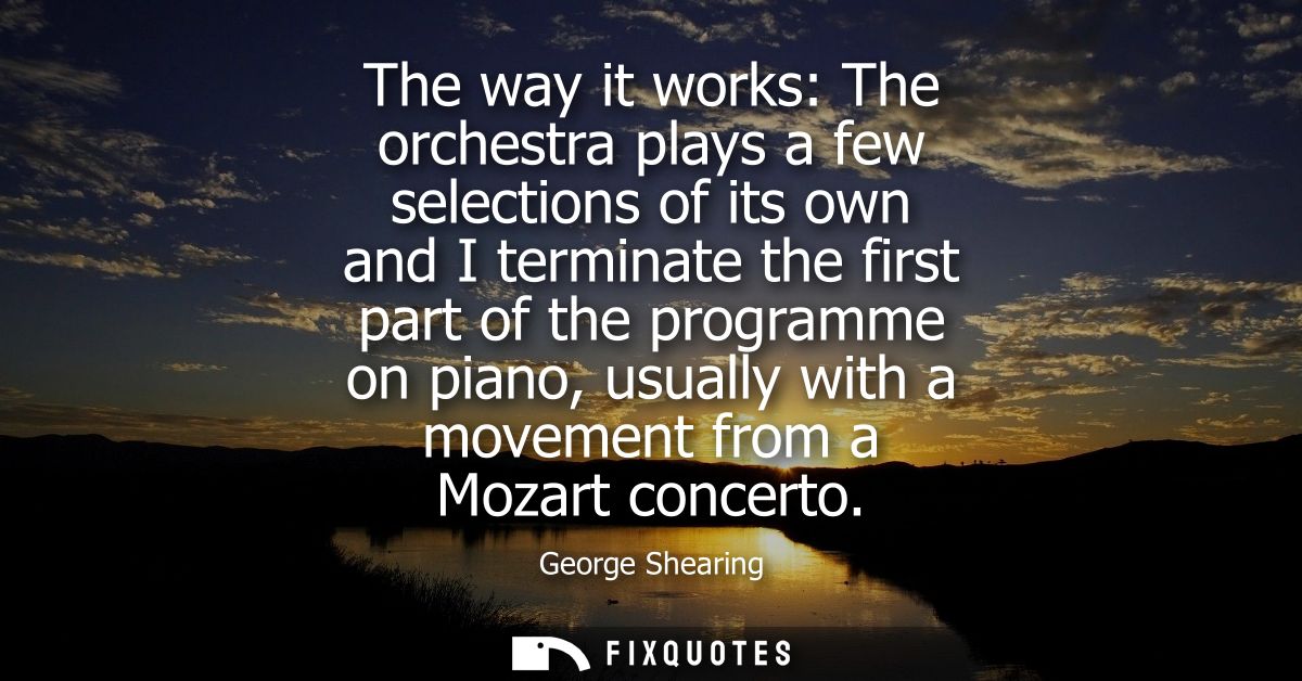 The way it works: The orchestra plays a few selections of its own and I terminate the first part of the programme on pia