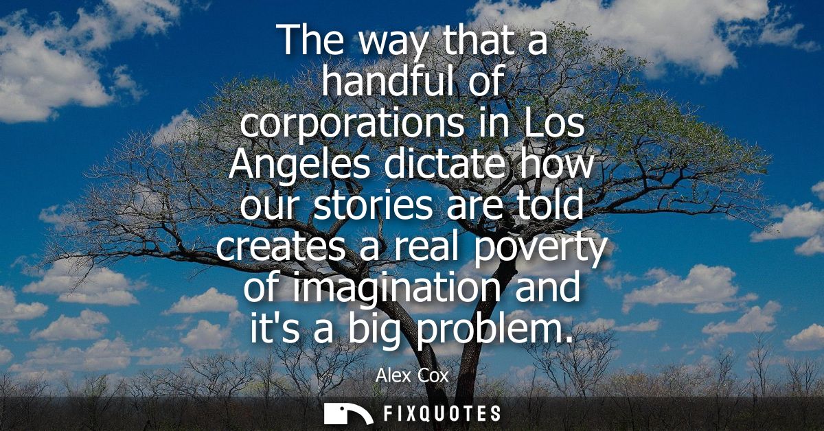 The way that a handful of corporations in Los Angeles dictate how our stories are told creates a real poverty of imagina