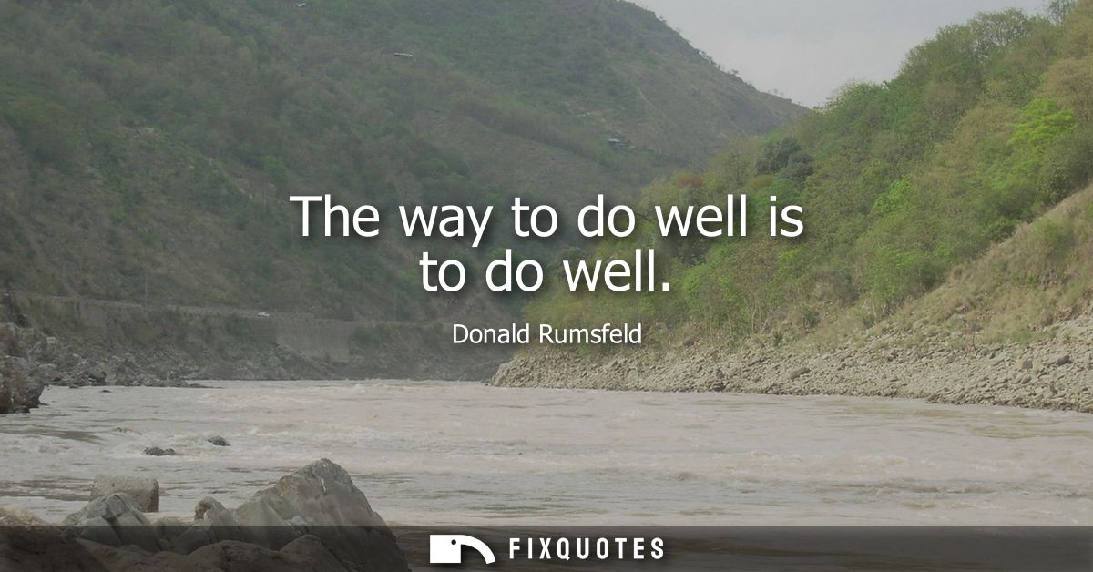 The way to do well is to do well