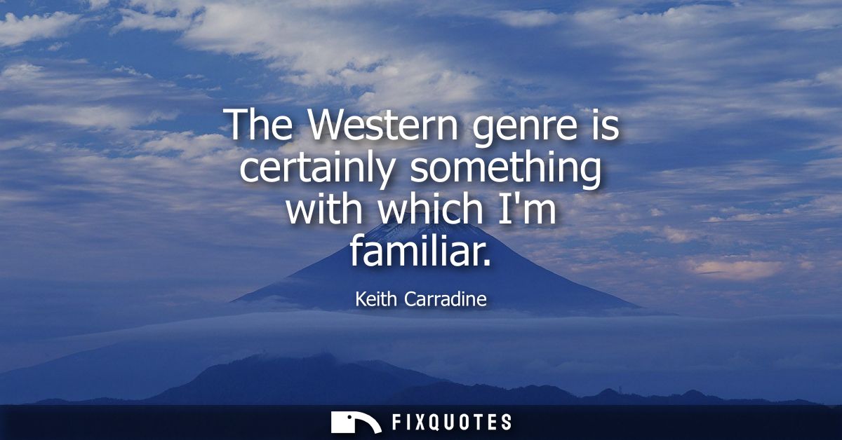 The Western genre is certainly something with which Im familiar