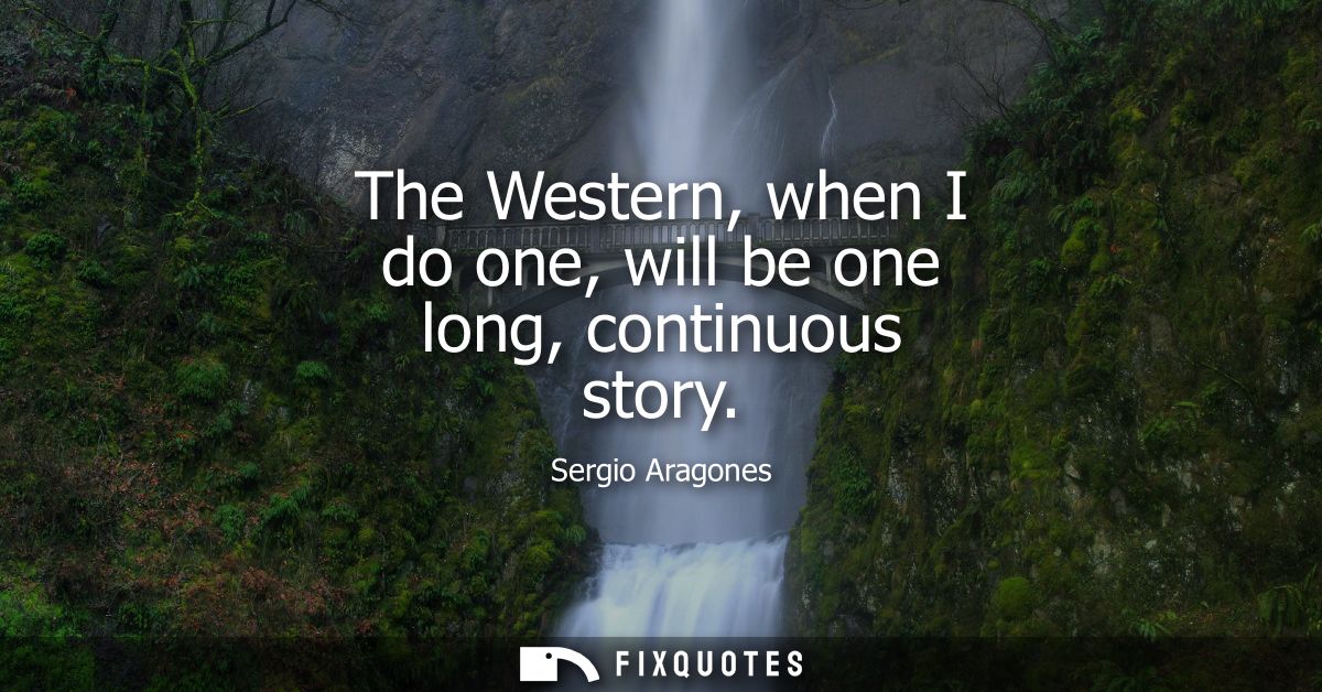 The Western, when I do one, will be one long, continuous story