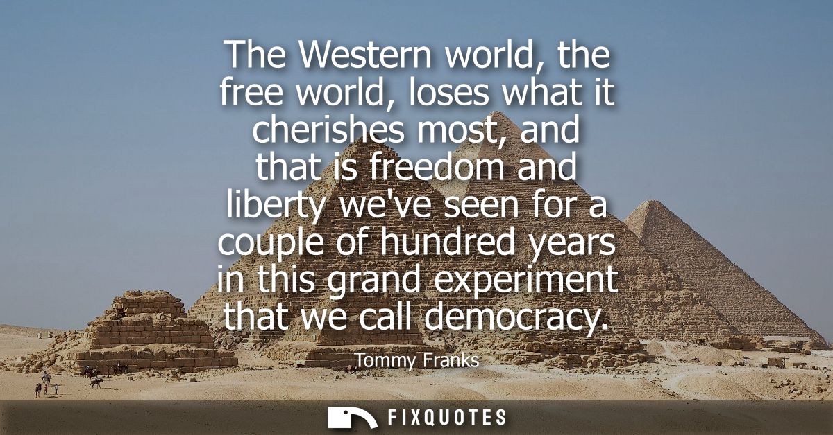The Western world, the free world, loses what it cherishes most, and that is freedom and liberty weve seen for a couple 