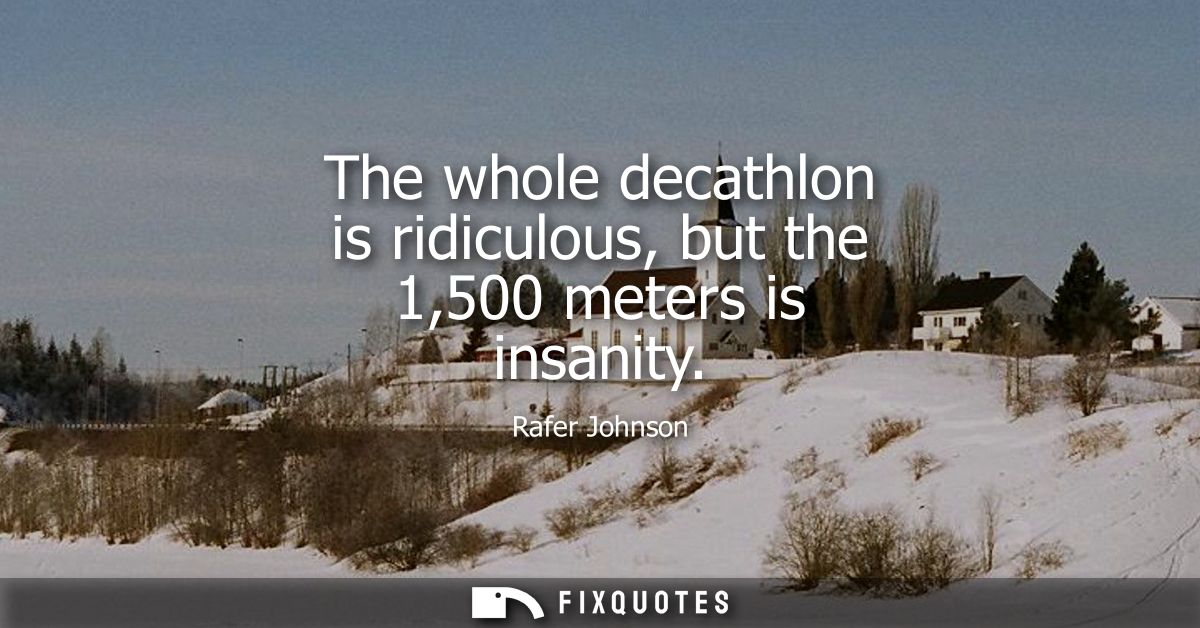 The whole decathlon is ridiculous, but the 1,500 meters is insanity