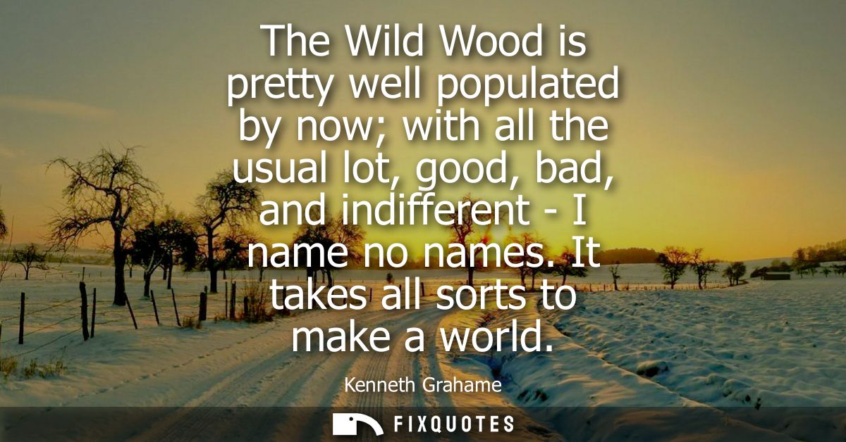The Wild Wood is pretty well populated by now with all the usual lot, good, bad, and indifferent - I name no names. It t