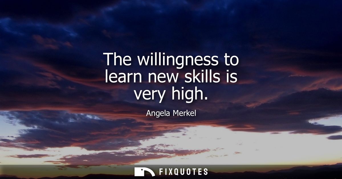 The willingness to learn new skills is very high - Angela Merkel