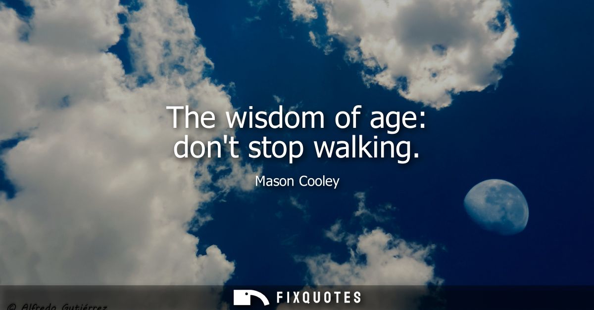 The wisdom of age: dont stop walking