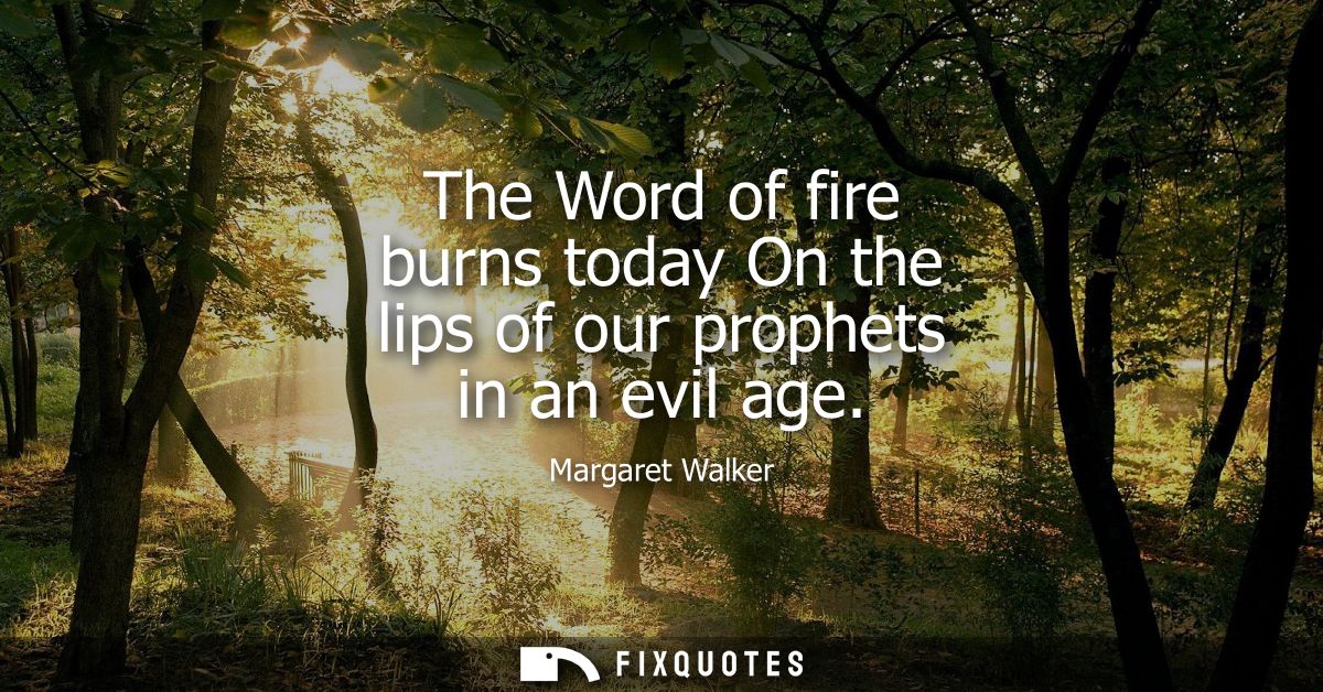 The Word of fire burns today On the lips of our prophets in an evil age