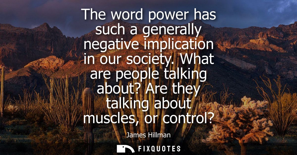 The word power has such a generally negative implication in our society. What are people talking about? Are they talking