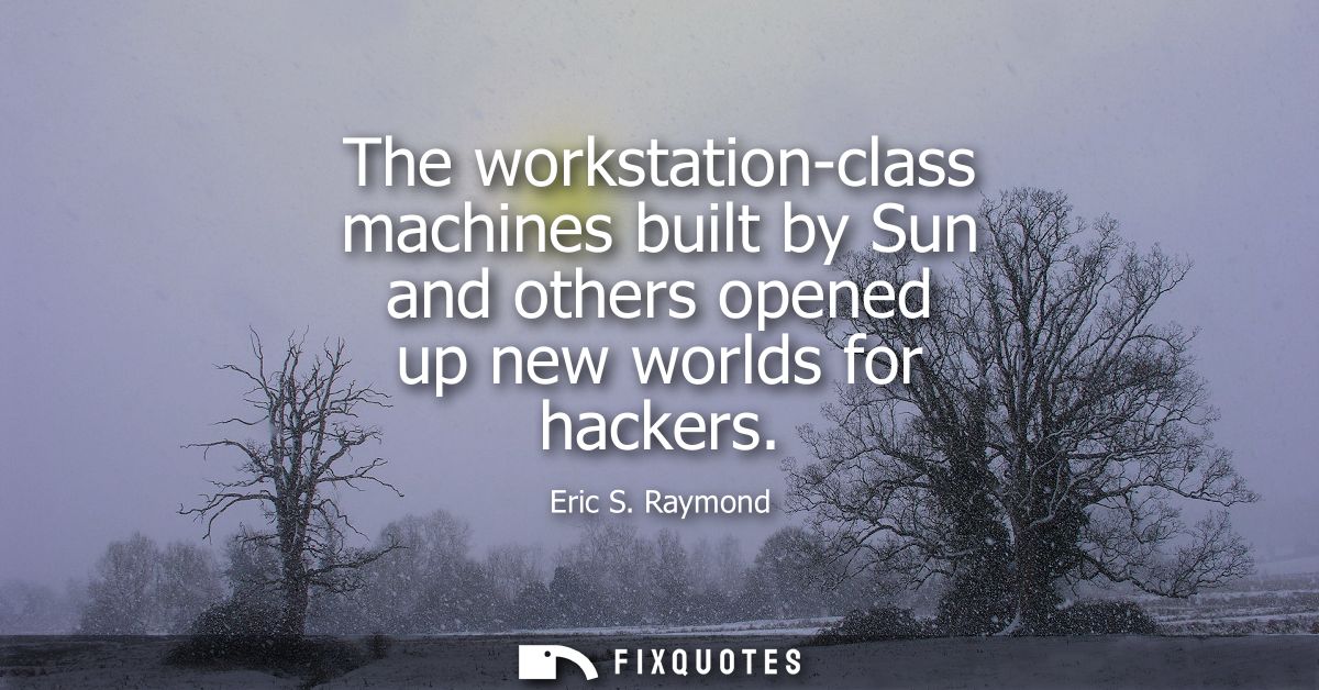 The workstation-class machines built by Sun and others opened up new worlds for hackers