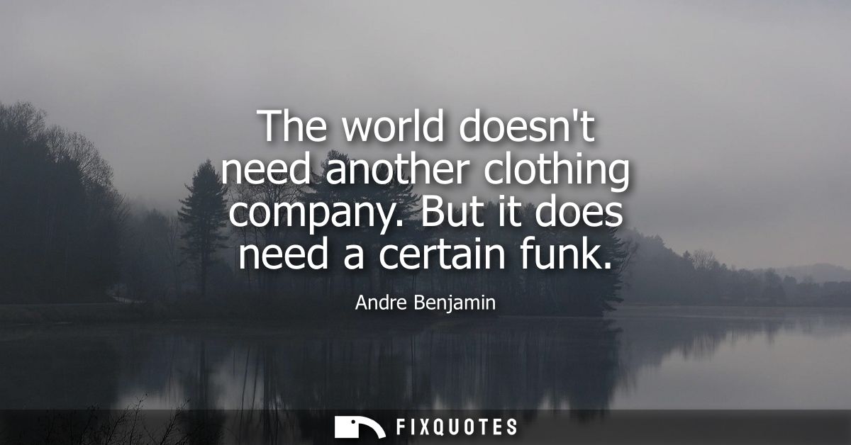 The world doesnt need another clothing company. But it does need a certain funk