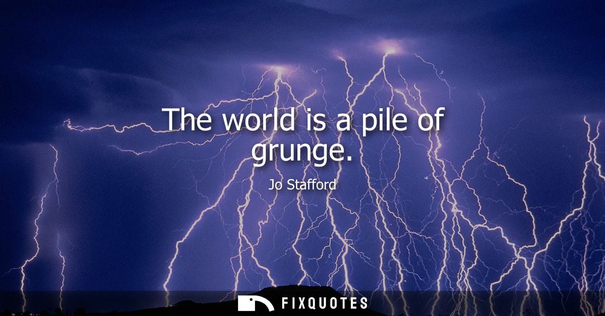 The world is a pile of grunge