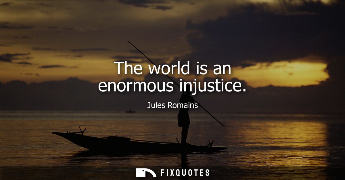 The world is an enormous injustice