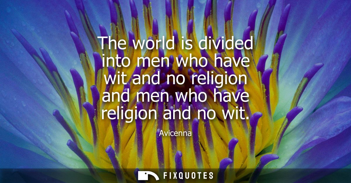 The world is divided into men who have wit and no religion and men who have religion and no wit