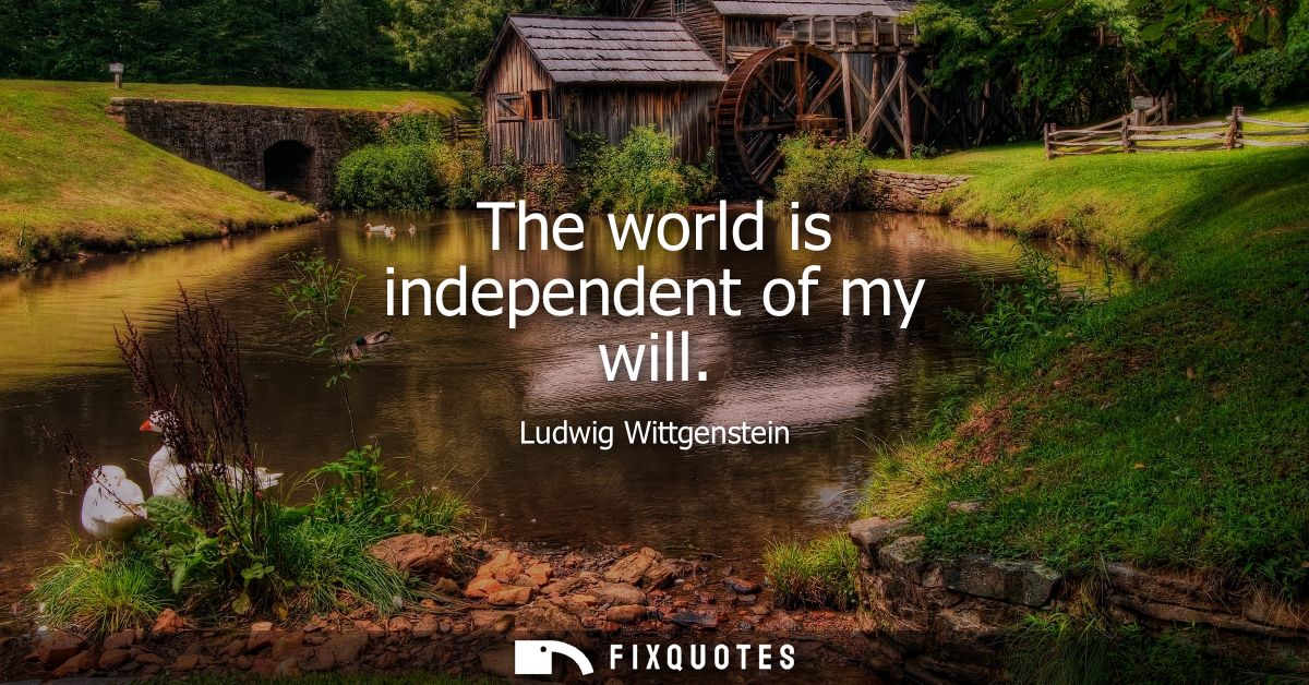 The world is independent of my will