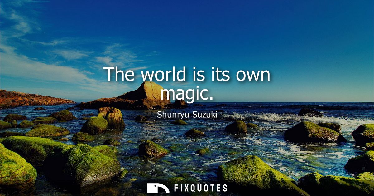 The world is its own magic