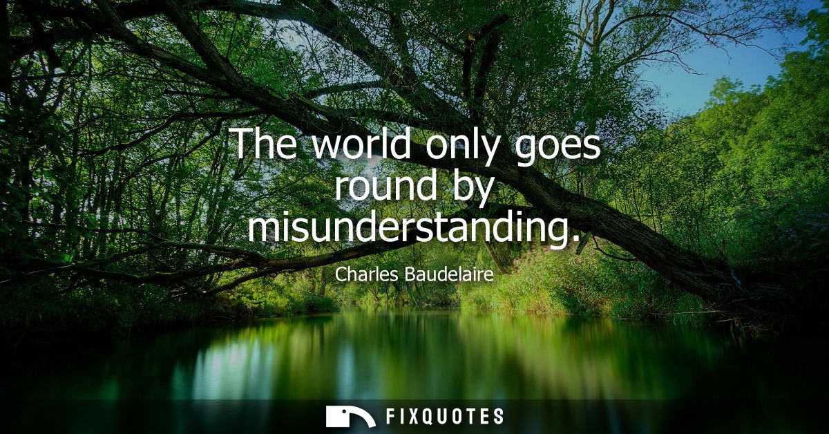 The world only goes round by misunderstanding