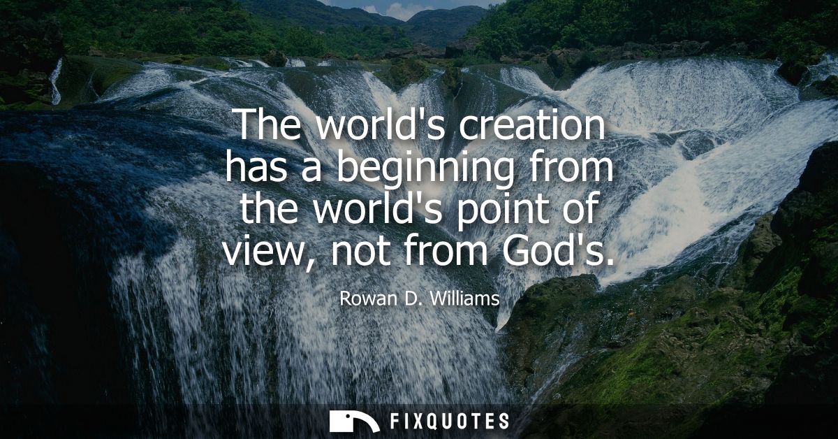 The worlds creation has a beginning from the worlds point of view, not from Gods