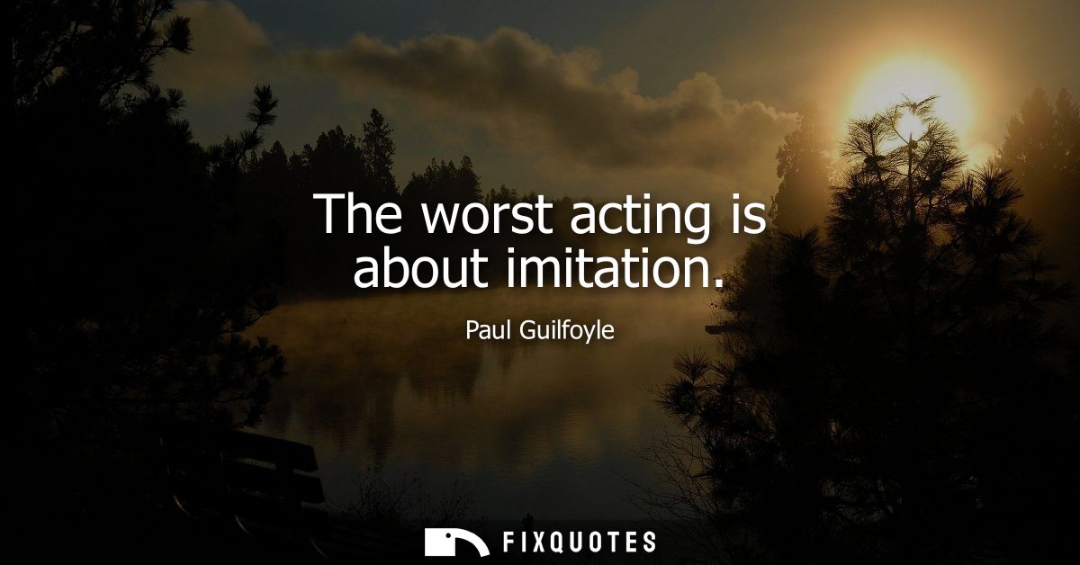 The worst acting is about imitation