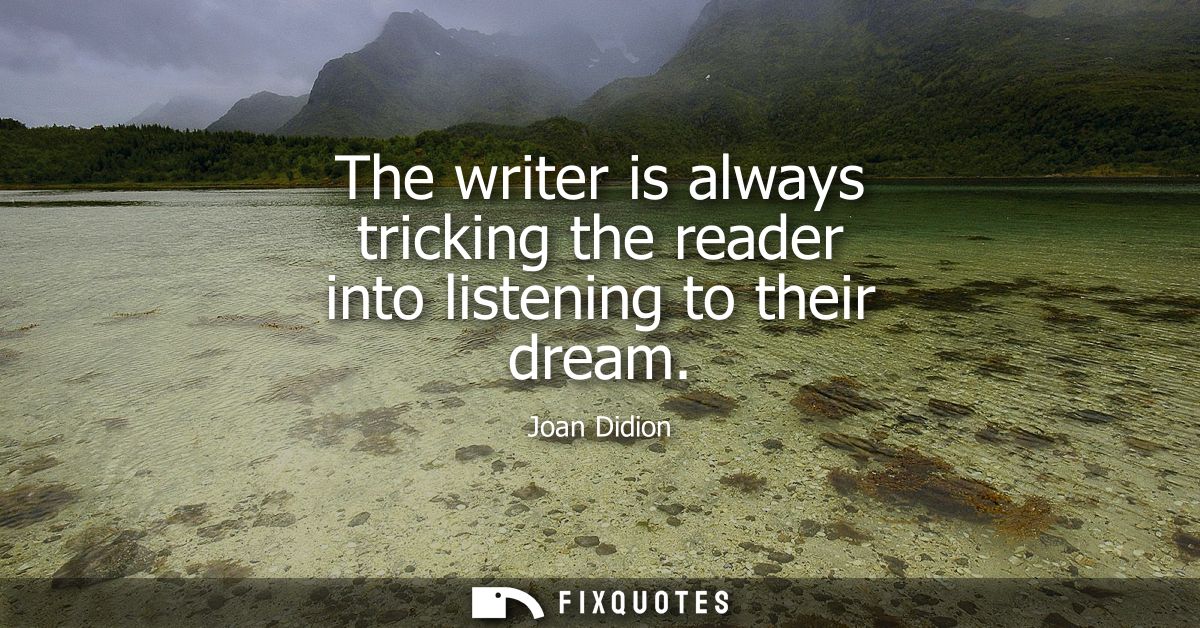 The writer is always tricking the reader into listening to their dream
