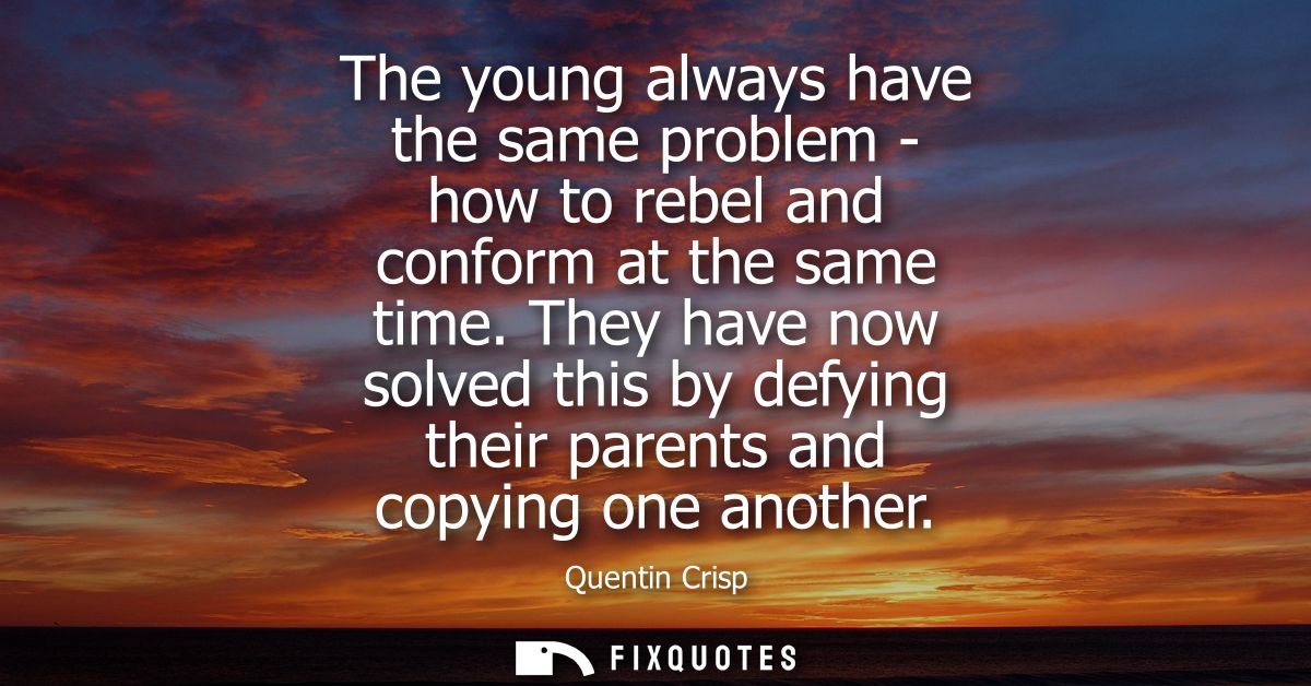 The young always have the same problem - how to rebel and conform at the same time. They have now solved this by defying