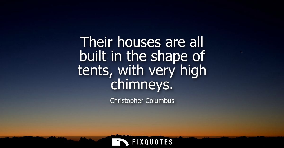 Their houses are all built in the shape of tents, with very high chimneys